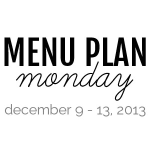 menu plan monday – december 9, 2013