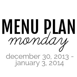 menu plan monday – december 30, 2013