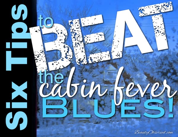 Beat Cabin Fever | Beauty Observed