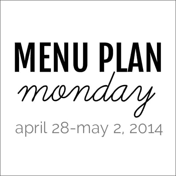 Menu Plan Monday – April 28, 2014