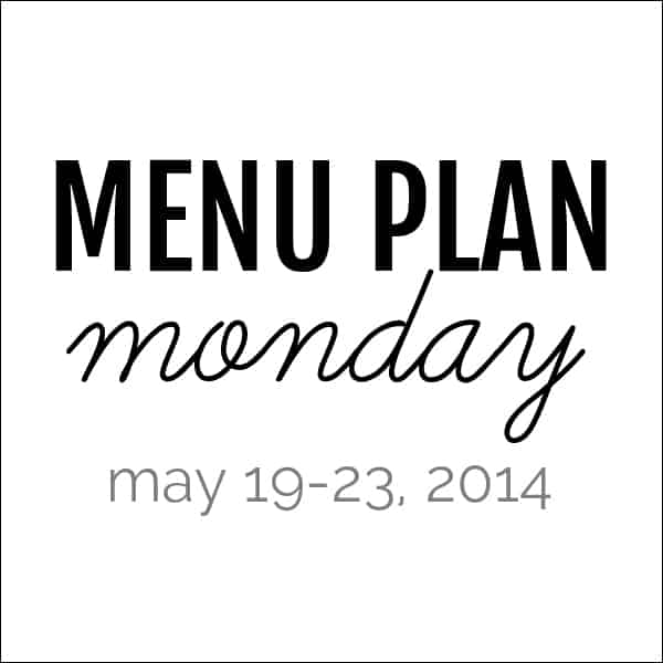Menu Plan Monday – May 19, 2014