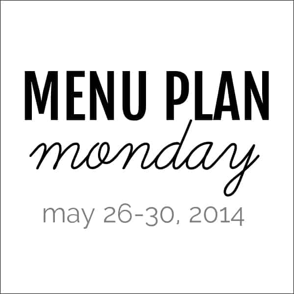 Menu Plan Monday – May 26, 2014