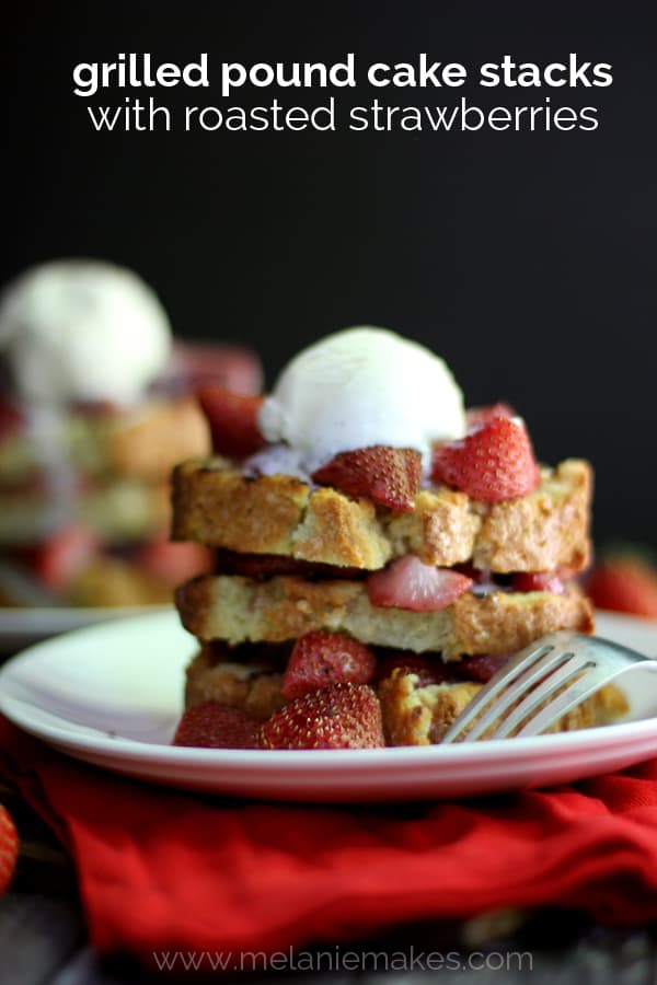 Grilled Pound Cake Stacks With Roasted Strawberries Melanie Makes