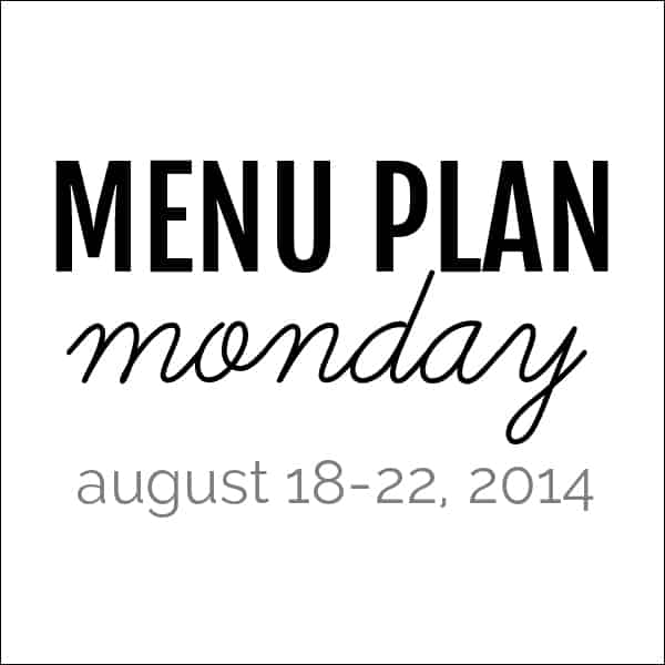 Menu Plan Monday – August 18, 2014