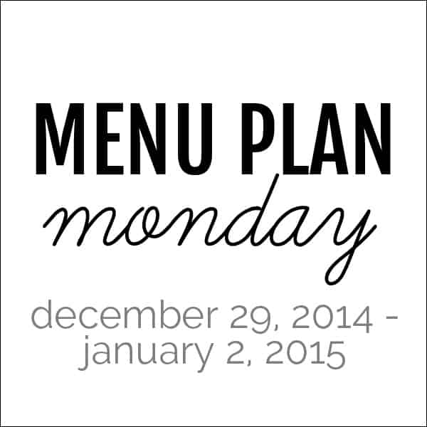 Menu Plan Monday – December 29, 2014