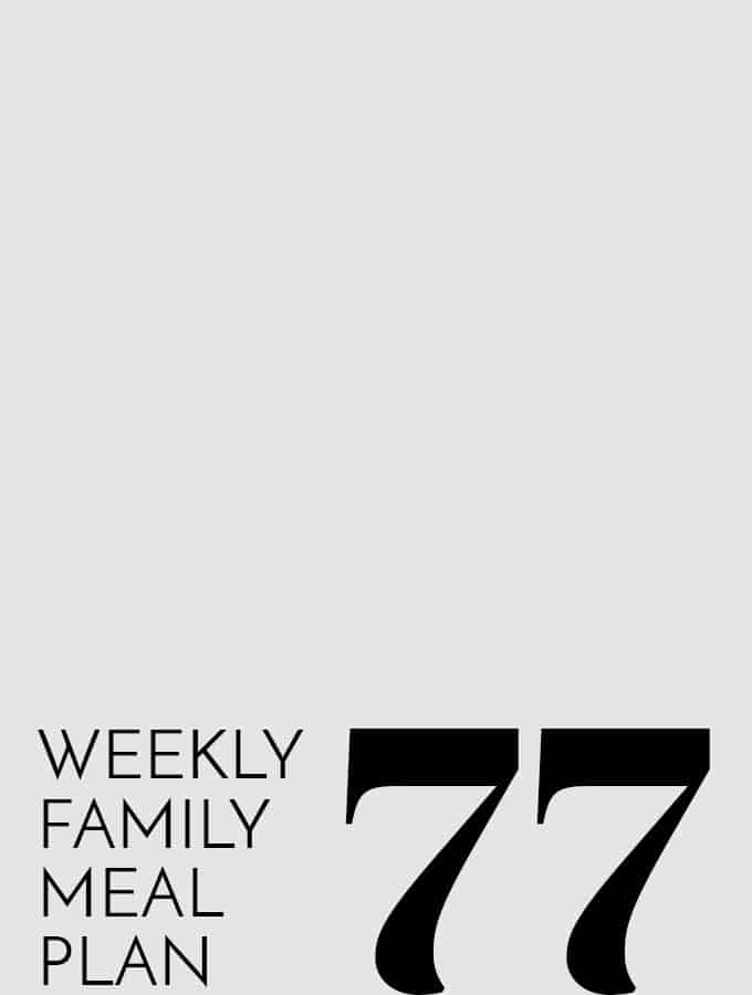 Weekly Family Meal Plan – Week 77