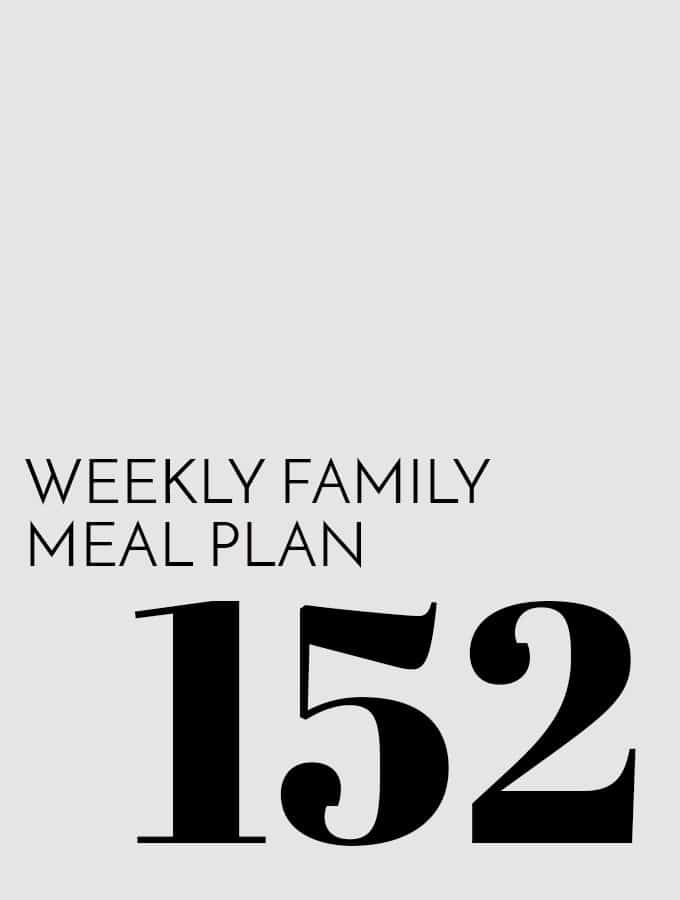 Weekly Family Meal Plan – Week 152